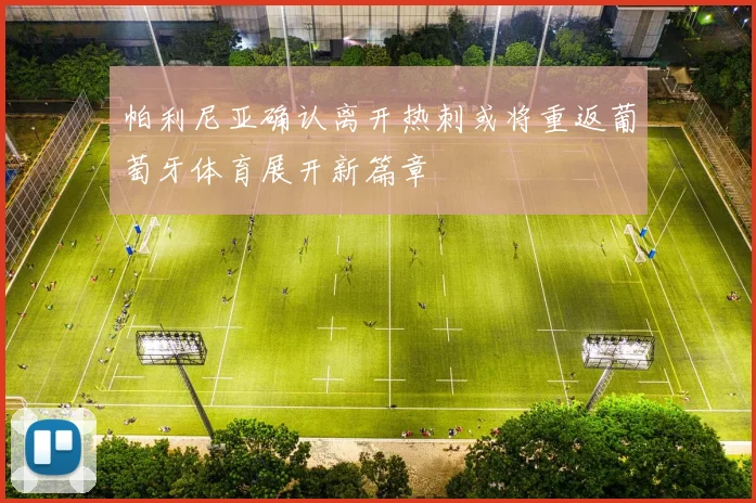 帕利尼亚确认离开热刺或将重返葡萄牙体育展开新篇章