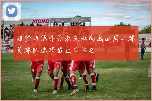 追梦与范乔丹未来动向成谜周二球员球队选项截止日临近
