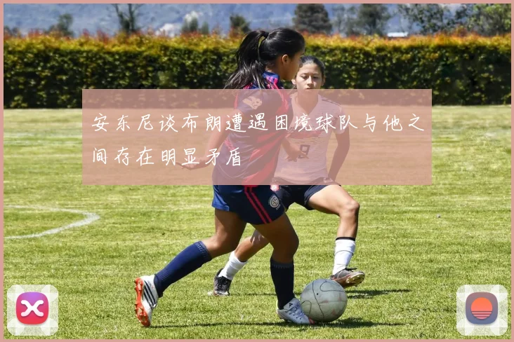 安东尼谈布朗遭遇困境球队与他之间存在明显矛盾